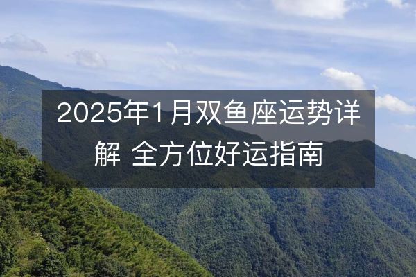 2025年1月雙魚座運勢詳解 全方位好運指南